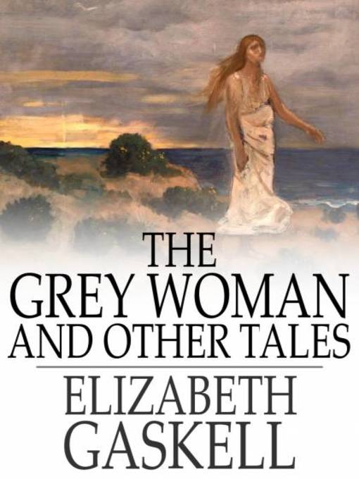 Title details for The Grey Woman and Other Tales by Elizabeth Gaskell - Wait list